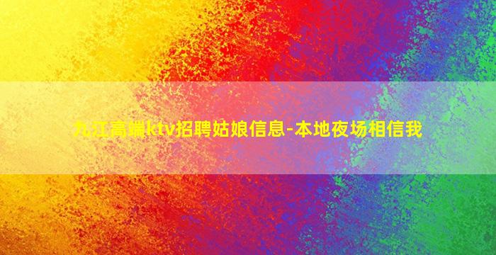 九江高端ktv招聘姑娘信息-本地夜场相信我